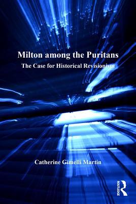 Read Milton Among the Puritans: The Case for Historical Revisionism - Catherine Gimelli Martin file in PDF