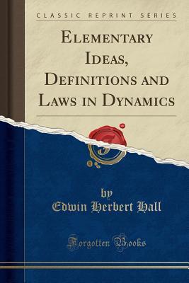 Read Online Elementary Ideas, Definitions and Laws in Dynamics (Classic Reprint) - Edwin Herbert Hall file in ePub