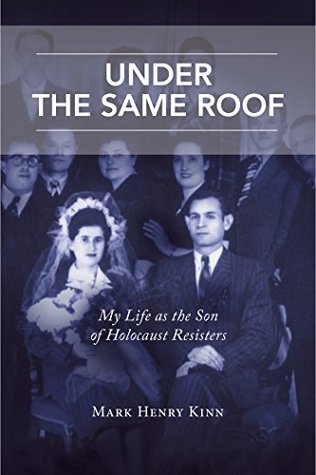 Read Online Under the Same Roof: My Life as the Son of Holocaust Resisters - Mark Henry Kinn file in ePub