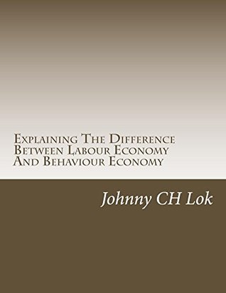 Full Download Explaining The Difference Between Labour Economy And Behaviour Economy - Johnny C.H. Lok file in PDF