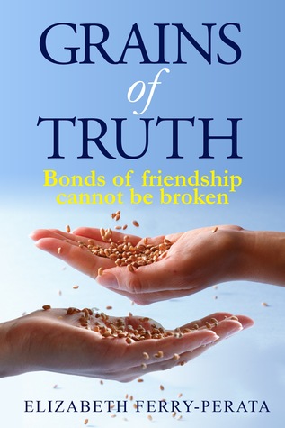 Download Grains of Truth: Bonds of friendships cannot be broken - Elizabeth Ferry-Perata file in PDF