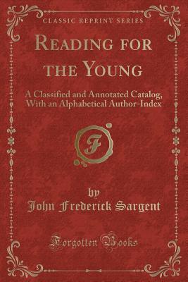 Full Download Reading for the Young: A Classified and Annotated Catalog, with an Alphabetical Author-Index (Classic Reprint) - John Frederick Sargent file in ePub