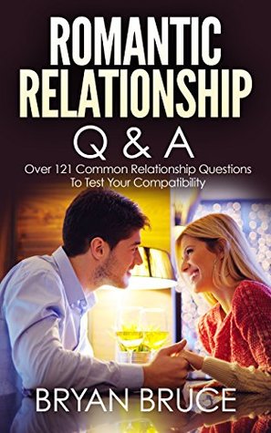 Read Romantic Relationship Q & A: Over 121 Common Relationship Questions to Test Your Compatibility - Bryan Bruce | ePub