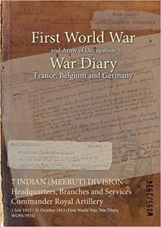 Read 7 Indian (Meerut) Division Headquarters, Branches and Services Commander Royal Artillery: 1 July 1915 - 31 October 1915 (First World War, War Diary, Wo95/3934) - British War Office file in PDF