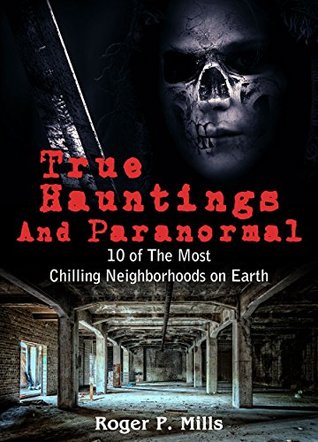 Full Download True Hauntings And Paranormal: 10 of The Most Chilling Neighborhoods On Earth (Scary Stories Book 2) - Roger P. Mills file in ePub