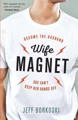 Full Download Wife Magnet: Become the Husband She Can't Keep Her Hands Off - Jeff Borkoski file in PDF