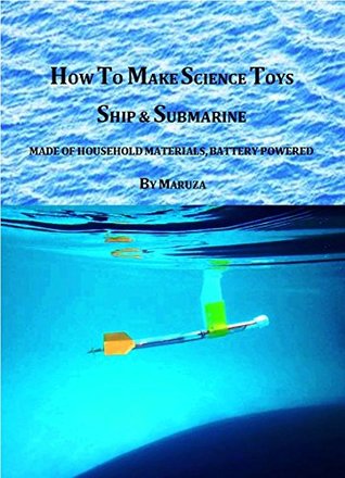 Read Online How To Make Science Toys Ship & Submarine: Made Of Household Materials, Battery Powered - Heru Maruza | ePub