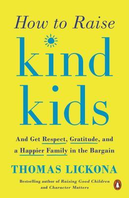 Full Download How to Raise Kind Kids: And Get Respect, Gratitude, and a Happier Family in the Bargain - Thomas Lickona | PDF