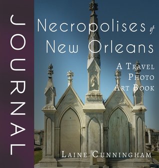 Full Download Necropolises of New Orleans Journal: A Travel Photo Art Book - Laine Cunningham | PDF