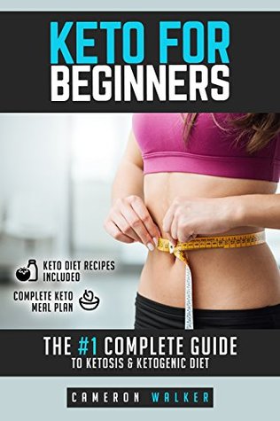 Read Keto for Beginners: the #1 complete guide to Ketosis and Ketogenic Diet (with complete Keto meal plan included and examples of recipes with nutritional facts) - Cameron Walker file in PDF
