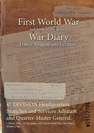 Full Download 47 Division Headquarters, Branches and Services Adjutant and Quarter-Master General.: 1 March 1915 - 31 December 1915 (First World War, War Diary, Wo95/2706) - British War Office | ePub