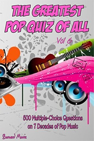 Read Online The Greatest Pop Quiz Of All Vol 6: 500 Multiple-Choice Questions (Rock, Pop, 50s, 60s, 70s, 80s, 90s, 00s, Indie, Punk Rock, New Wave, Rap, Grunge, Heavy  Country, Soul, Glam Rock, Folk, Brit Pop) - Bernard Morris file in PDF