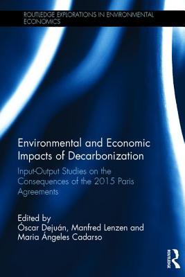 Read Online Environmental and Economic Impacts of Decarbonization: Input-Output Studies on the Consequences of the 2015 Paris Agreements - Oscar Dejuan Asenjo | ePub