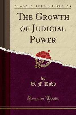 Full Download The Growth of Judicial Power (Classic Reprint) - W F Dodd file in PDF