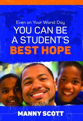 Read Online Even on Your Worst Day, You Can Be a Student's Best Hope - Manny Scott | PDF