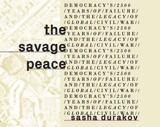 Read The Savage Peace: Democracy's 2500 Years of Failure and the Legacy of Global Civil War - Sasha Durakov | ePub
