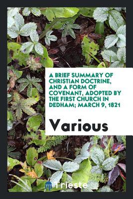 Read Online A Brief Summary of Christian Doctrine, and a Form of Covenant, Adopted by the First Church in Dedham; March 9, 1821 - Various file in ePub