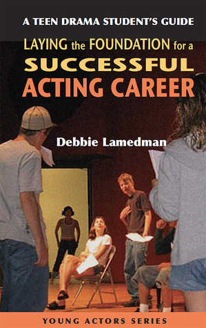Read Online A Teen Drama Student's Guide to Laying the Foundation for a Successful Acting Career - Debbie Lamedman file in ePub