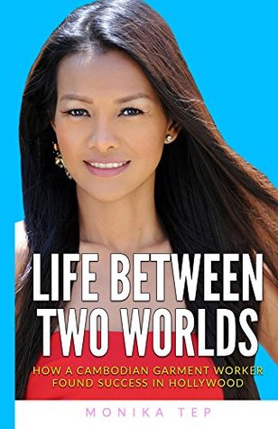 Full Download Life Between Two Worlds: How A Cambodian Garment Worker Found Success In Hollywood - Monika Tep | PDF