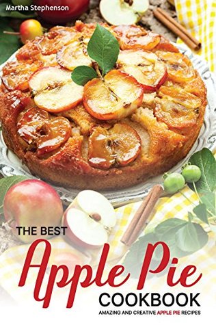 Download The Best Apple Pie Cookbook: Amazing and Creative Apple Pie Recipes - Martha Stephenson file in PDF