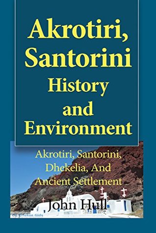 Read Akrotiri, Santorini History and Environment: Akrotiri, Santorini, Dhekelia, And Ancient Settlement - John Hull | ePub