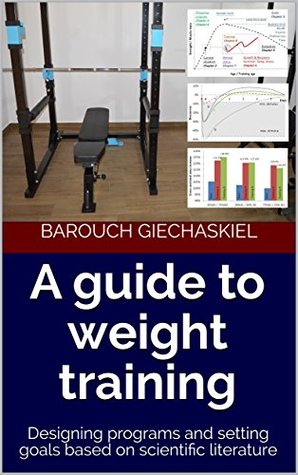 Full Download A guide to weight training: Designing programs and setting goals based on scientific literature - Barouch Giechaskiel file in ePub