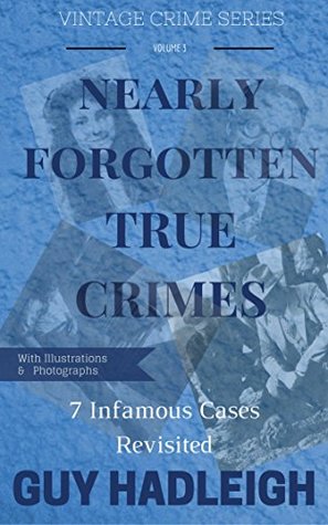 Full Download Nearly Forgotten True Crimes: 7 Infamous Cases Revisited (Vintage Crime Series Book Book 3) - Guy Hadleigh | ePub