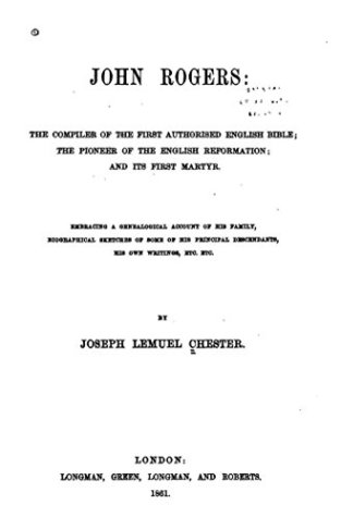 Full Download John Rogers, the Compiler of the First Authorised English Bible, the Pioneer of the English Reformation, and Its First Martyr - Joseph Lemuel Chester file in PDF