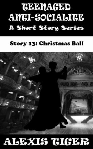 Read Teenaged Anti-Socialite: A Short Story Series - Story 13: Christmas Ball - Alexis Tiger file in ePub