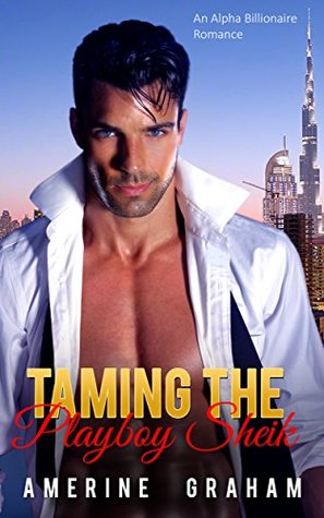 Read Online Taming the Playboy Sheik: An Alpha Billionaire Romance - Amerine Graham file in PDF