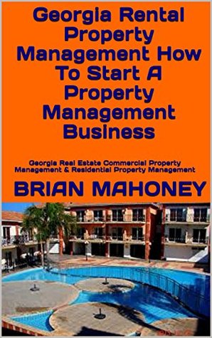 Download Georgia Rental Property Management How To Start A Property Management Business: Georgia Real Estate Commercial Property Management & Residential Property Management - Brian Mahoney | PDF