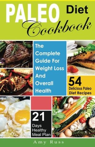 Full Download Paleo Diet Cookbook: The Complete Guide for Weight Loss and Overall Health- 54 Delicious Paleo Diet Recipes and 21 Days Healthy Meal Paln - Amy Russ | PDF
