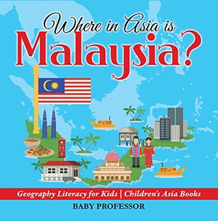 Read Online Where in Asia is Malaysia? Geography Literacy for Kids   Children's Asia Books - Baby Professor | PDF