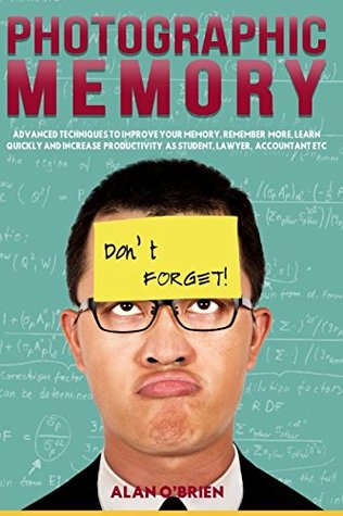 Full Download PHOTOGRAPHIC MEMORY: ADVANCED TECHNIQUES TO IMPROVE YOUR MEMORY, REMEMBER MORE, LEARN QUICKLY AND INCREASE PRODUCTIVITY AS STUDENTS, LAWYER, ACCOUNTANT ETC - Alan O'Brien file in PDF