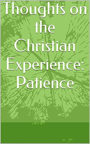 Full Download Thoughts on the Christian Experience: Patience - Stephen Carney | PDF
