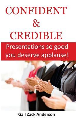 Read Confident & Credible: Presentations So Good You Deserve Applause! - Gail Zack Anderson | PDF