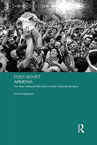 Read Online Post-Soviet Armenia: The New National Elite and the New National Narrative (BASEES/Routledge Series on Russian and East European Studies) - Irina Ghaplanyan | ePub