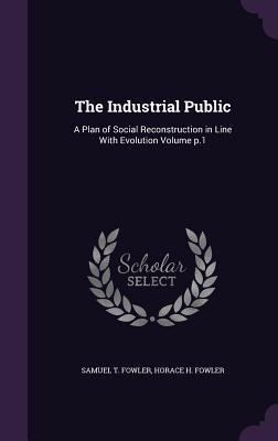 Read The Industrial Public: A Plan of Social Reconstruction in Line with Evolution Volume P.1 - Horace N. Fowler | ePub