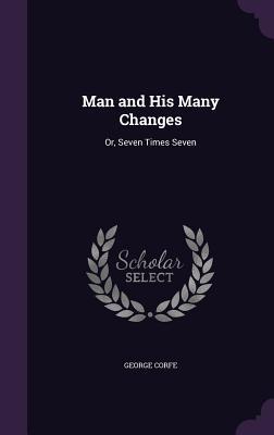 Download Man and His Many Changes: Or, Seven Times Seven - George Corfe | ePub