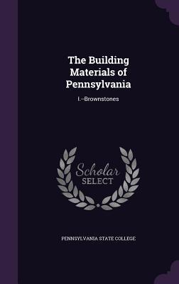 Read Online The Building Materials of Pennsylvania: I.--Brownstones - Pennsylvania State College | ePub