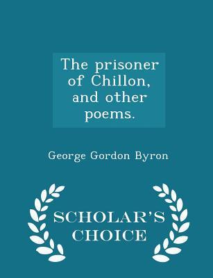 Read The Prisoner of Chillon, and Other Poems. - Scholar's Choice Edition - Lord Byron | ePub