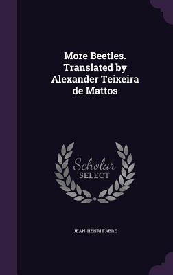 Download More Beetles. Translated by Alexander Teixeira de Mattos - Jean-Henri Fabre | PDF