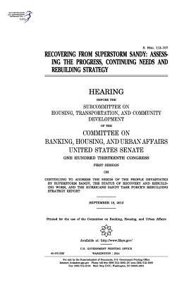 Read Online Recovering from Superstorm Sandy: Assessing the Progress, Continuing Needs and Rebuilding Strategy - U.S. Congress | PDF