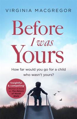 Full Download Before I Was Yours: How far would you go for a child who wasn't yours? - Virginia Macgregor | PDF