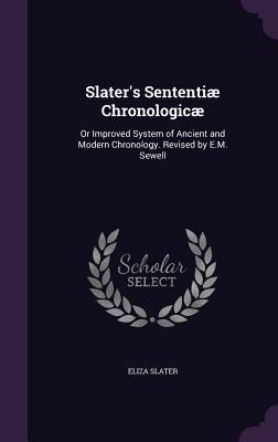 Read Slater's Sententiae Chronologicae: Or Improved System of Ancient and Modern Chronology. Revised by E.M. Sewell - Eliza Slater file in PDF