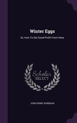 Read Winter Eggs: Or, How to Get Good Profit from Hens - John H. Robinson file in ePub