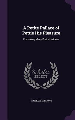 Read Online A Petite Pallace of Pettie His Pleasure: Containing Many Pretie Histories - Israel Gollancz | PDF
