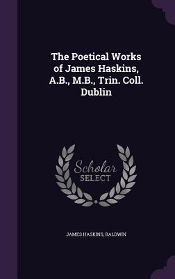 Download The Poetical Works of James Haskins, A.B., M.B., Trin. Coll. Dublin - James Haskins | PDF
