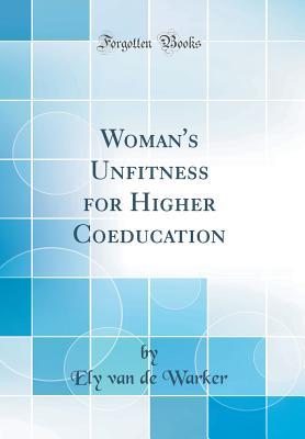 Full Download Woman's Unfitness for Higher Coeducation (Classic Reprint) - Ely Van De Warker file in PDF