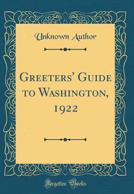 Read Greeters' Guide to Washington, 1922 (Classic Reprint) - Unknown file in PDF